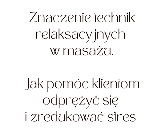 Znaczenie technik relaksacyjnych w masażu: Jak pomóc klientom odprężyć się i zredukować stres