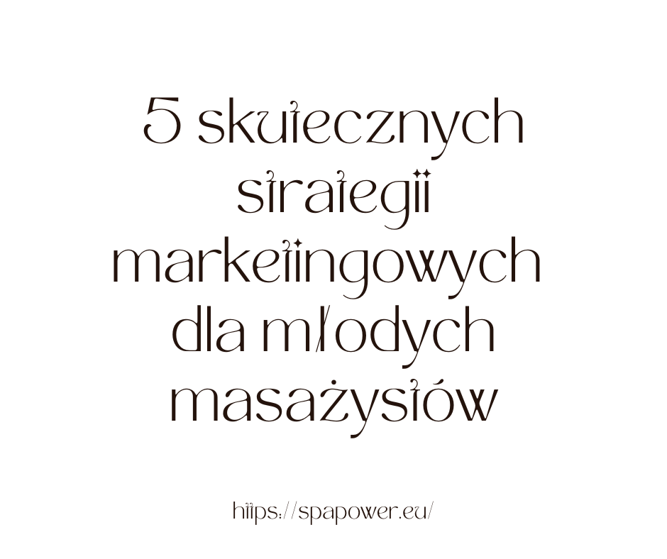 5 skutecznych strategii marketingowych dla młodych masażystów